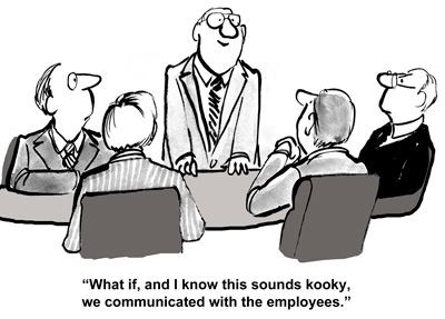 Communicate with Employees "What if, and I know this sounds kooky, we communicated with the employees."